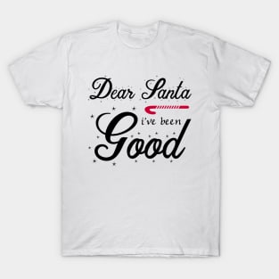 Dear Santa I've Been Good T-Shirt